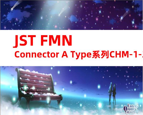 JST FMN Connector A Type系列CHM-1-2025产品操作手册